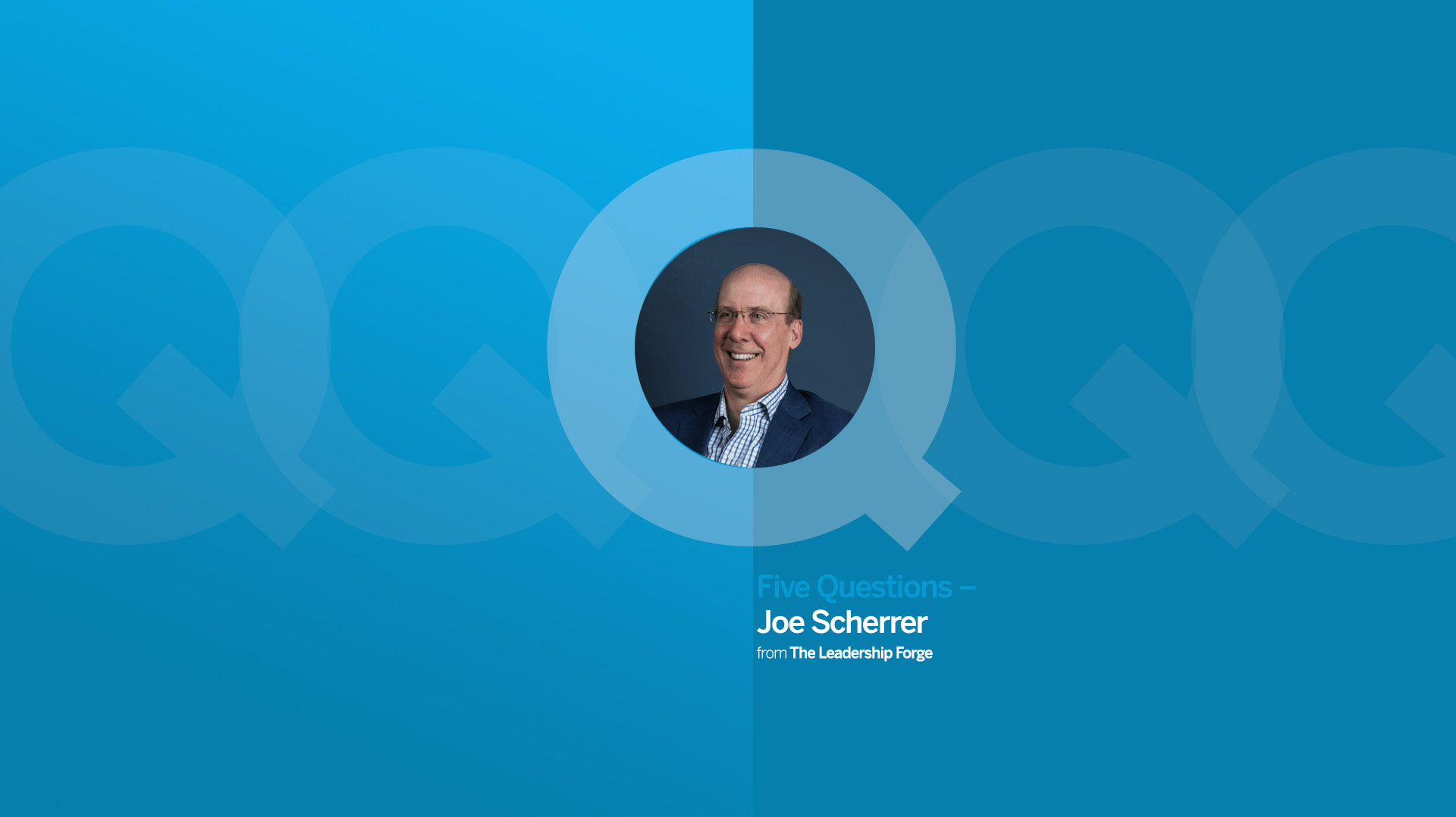 Five Questions with Joe Scherrer from The Leadership Forge