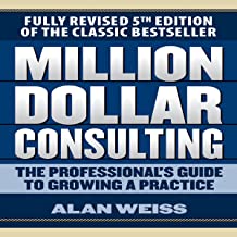 Million Dollar Consulting: The Professional's Guide to Growing a Practice, 