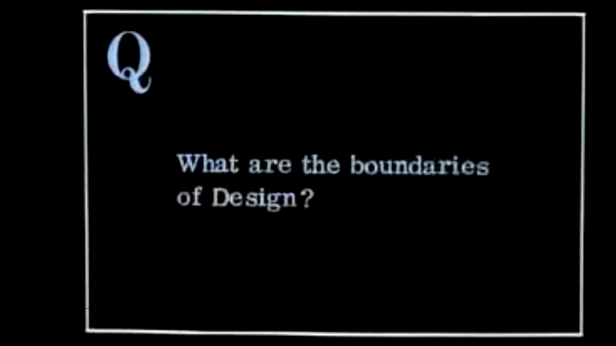 A screen from a 1970s interview with Charles Eames that says "What are the boundaries of design"?