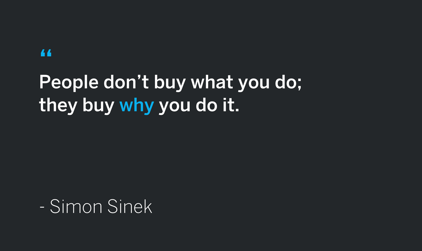 Simon Sinek quote that says "People don't buy what you do; they buy why you do it."