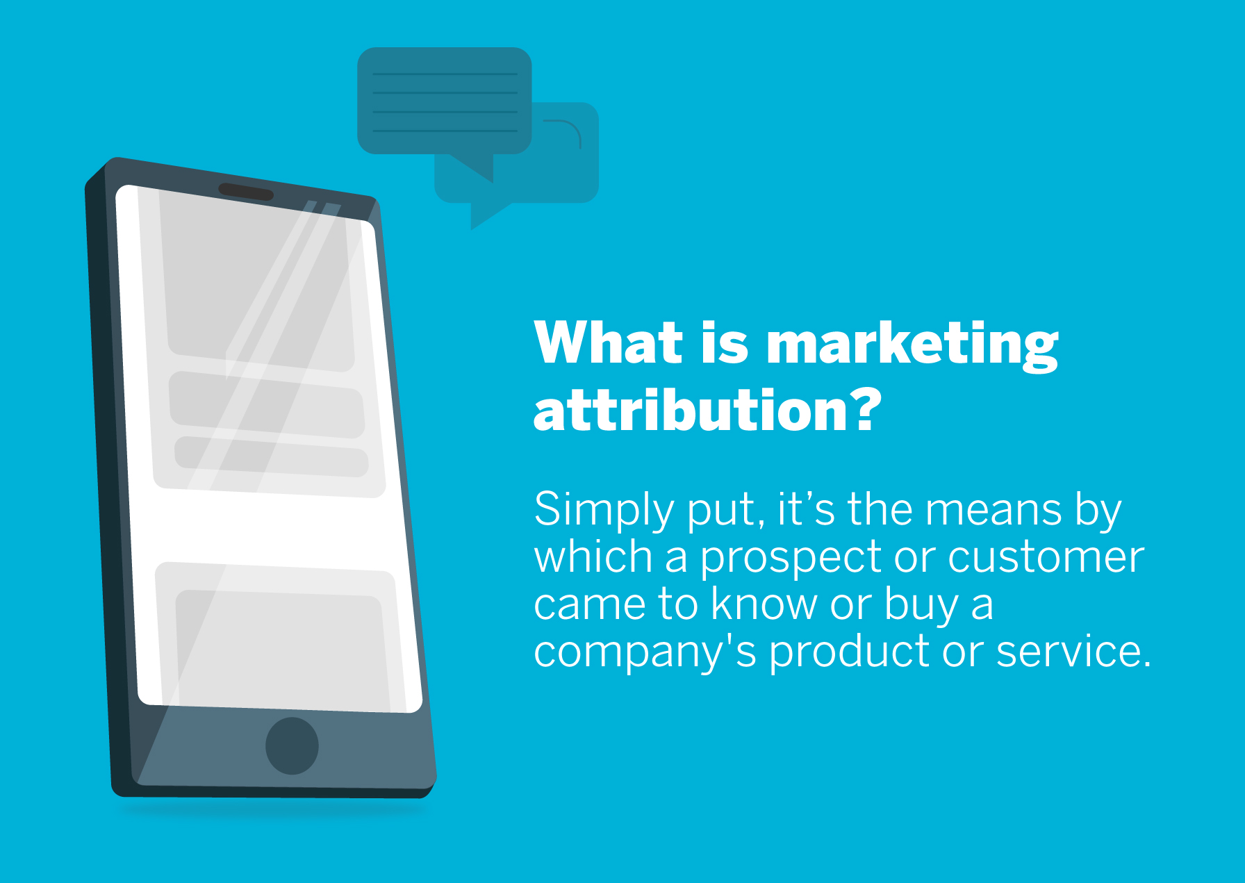 Simply put, marketing attribution is the means in which a prospect or customer came to know or buy a company's products or services