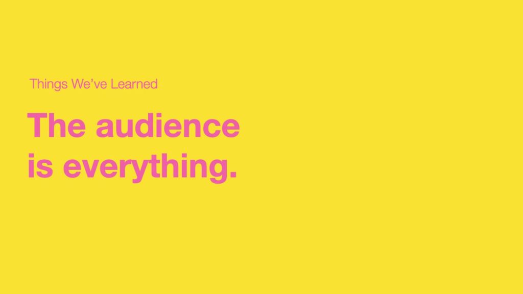 Your audience is everything.