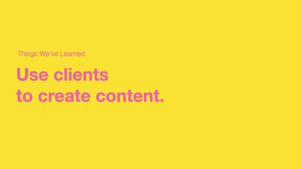 Use clients to create content.