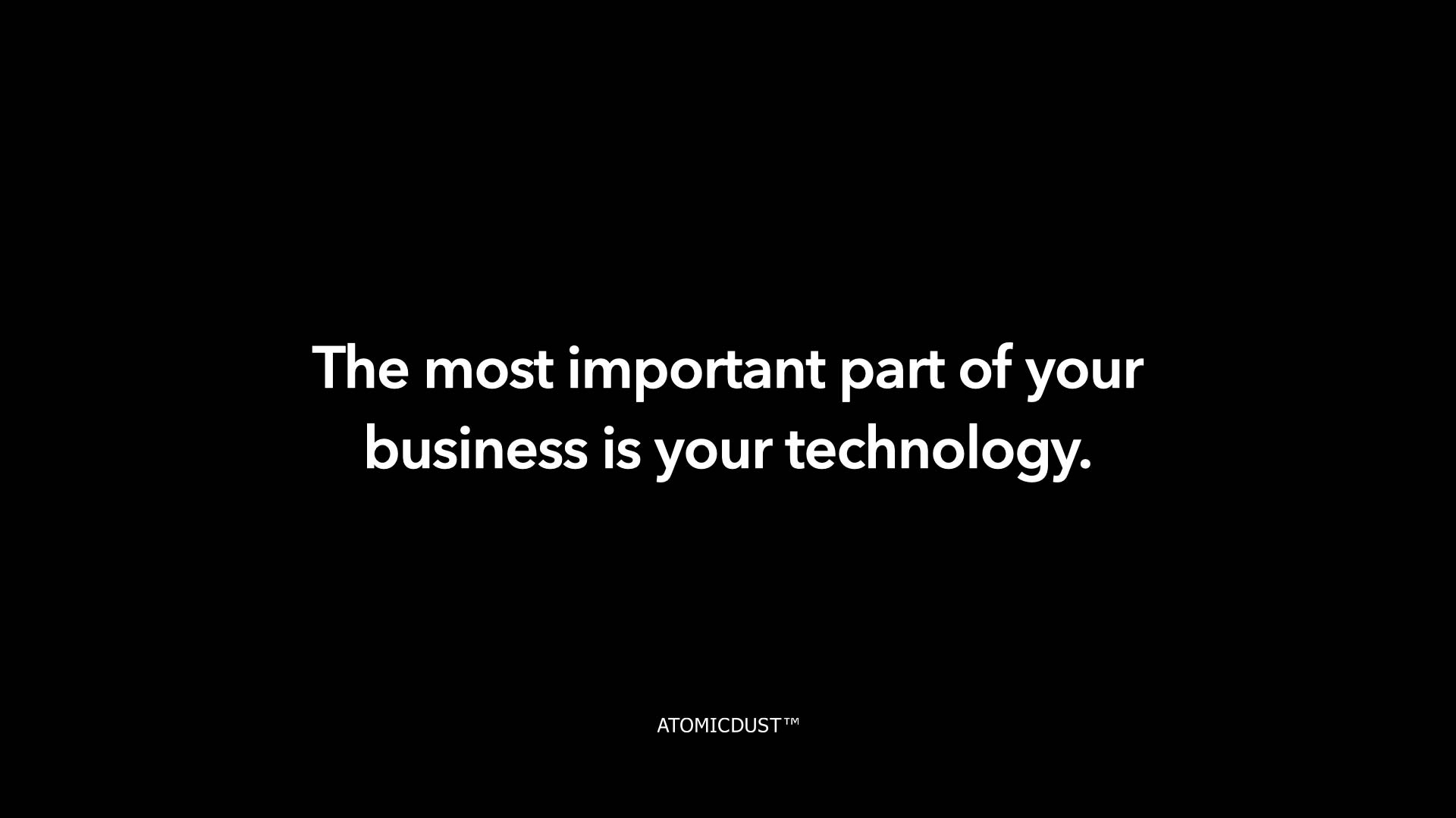 A black rectangle with white type that says "The most important part of your business is your technology."
