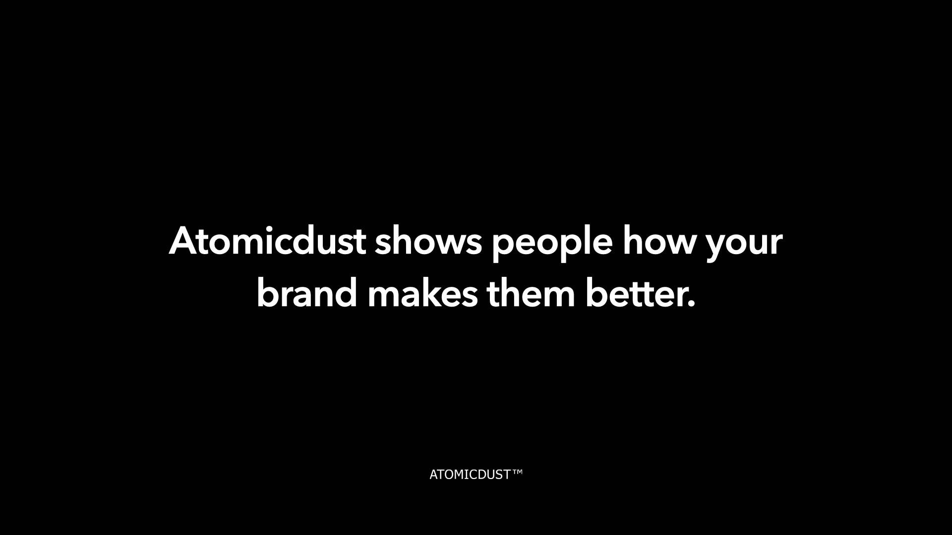 A black rectangle with white type that says "Atomicdust shows people how your brand makes them better."