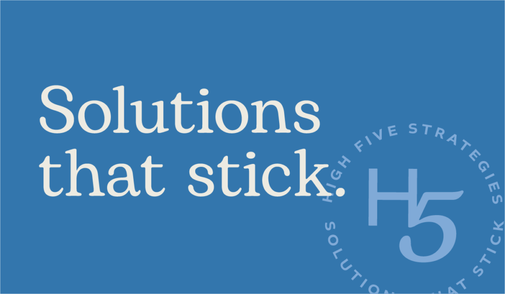 High Five Strategies' new tagline, Solutions that stick.