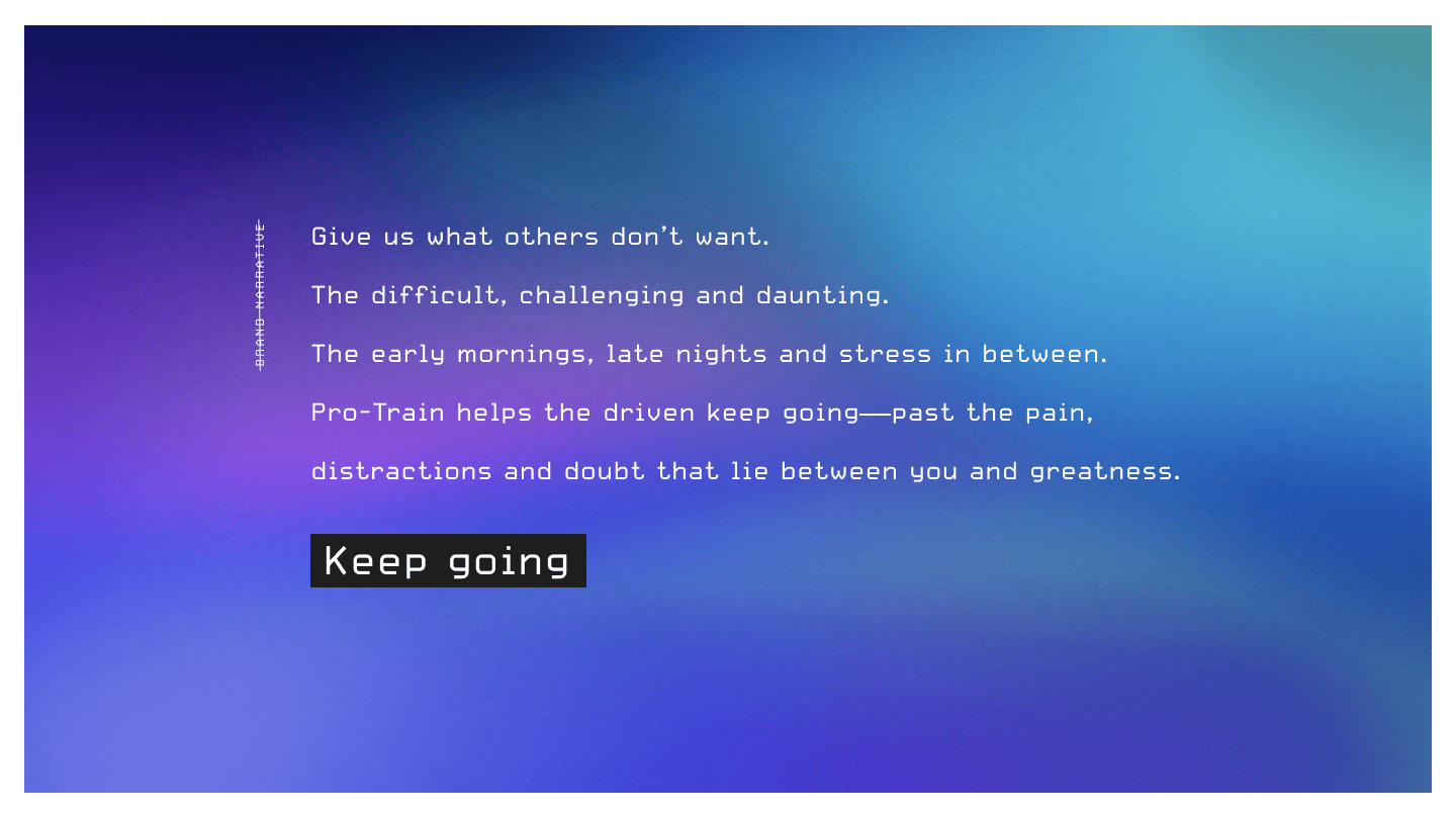 The Pro-Train brand positioning statement, which reads, "Give us what others don't want. The difficult, challenging and daunting. The early mornings, late nights and stress in between. Pro-Train helps the driven keep going—past the pain, distractions and doubt that lie between you and greatness."