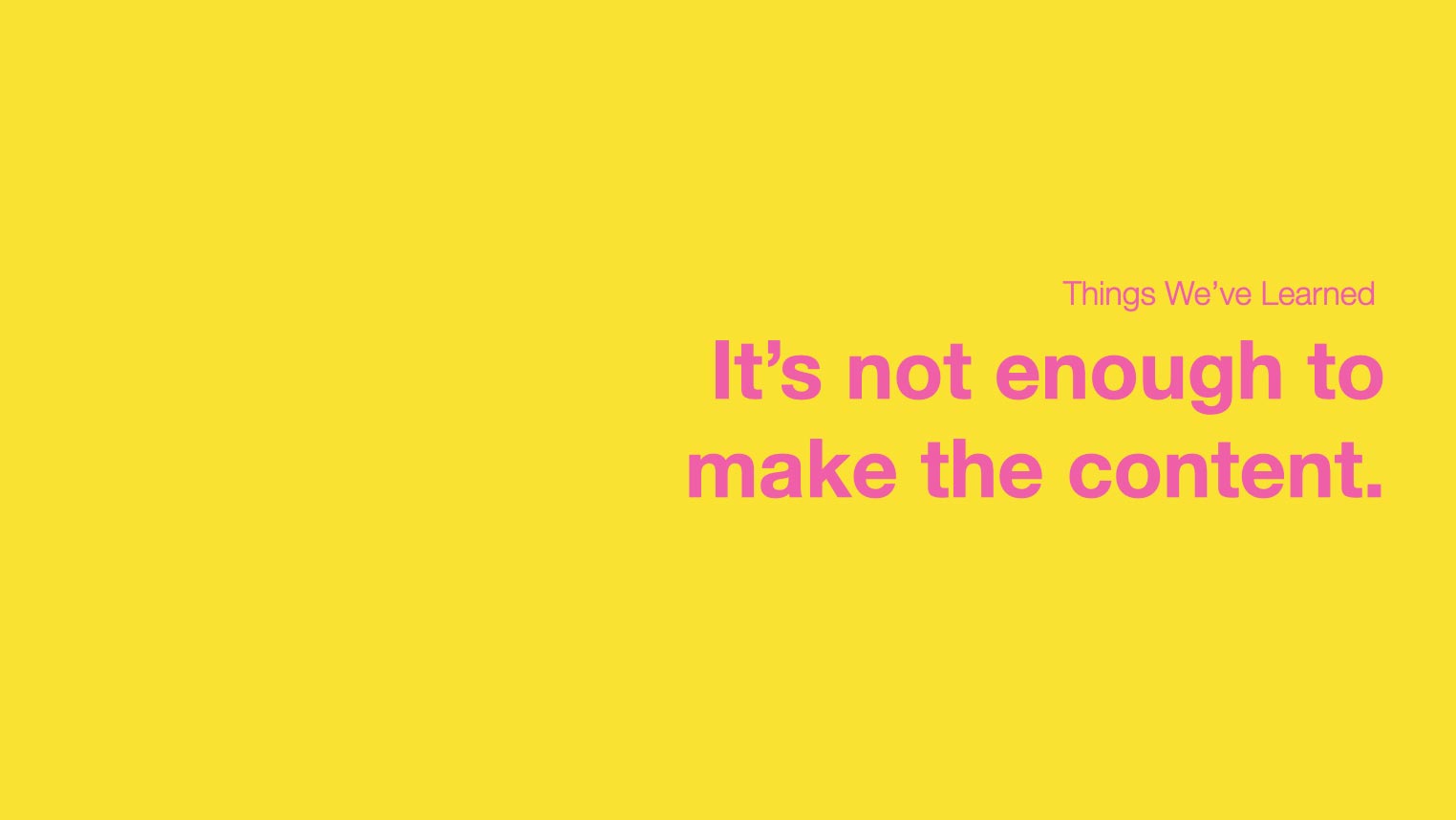 It's not enough to make the content.