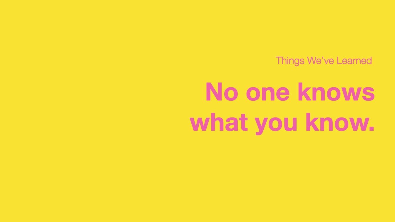 No one knows what you know.