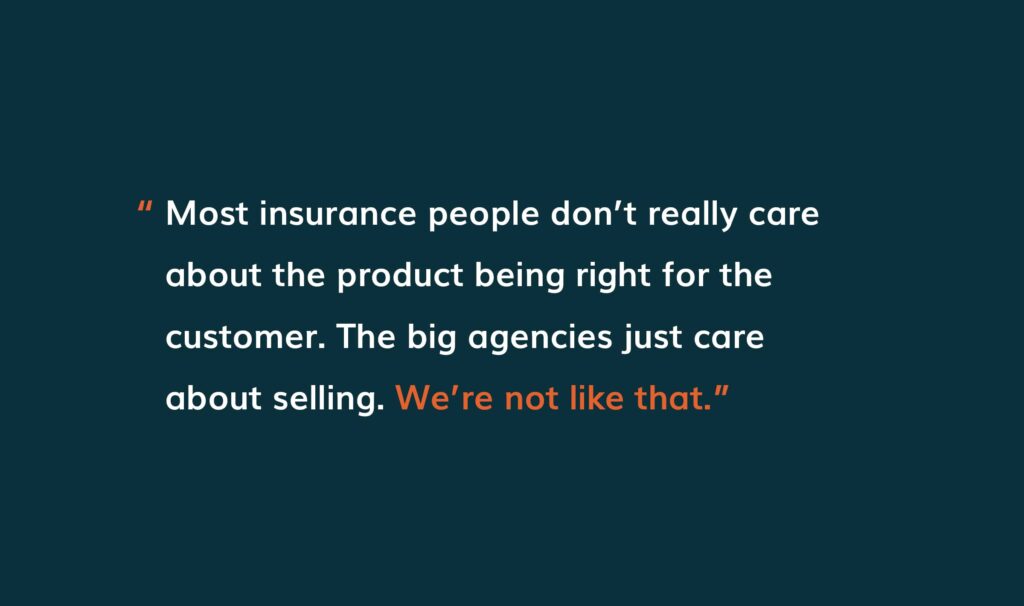 The big agencies just care about selling. We’re not like that.