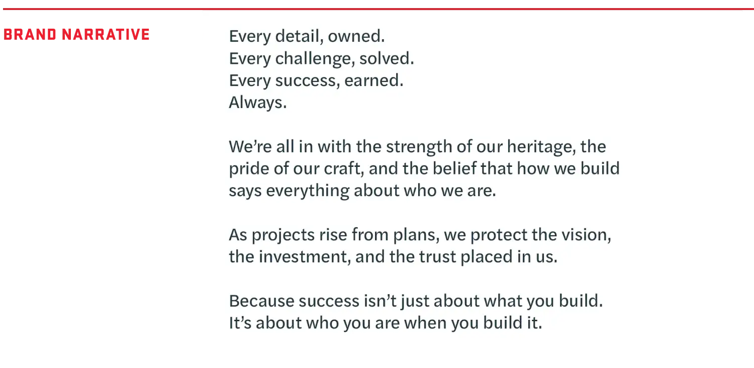 Flintco Construction brand narrative: Every detail, owned. Every challenge, solved. Every success, earned. Always. We're all in with the strength of our heritage, the pride of our craft and the belief that how we build says everything about who we are. As projects rise from plans, we protect the vision, the investment and the trust placed in us. Because success isn't just about what you build. It's about who you are when you build it.