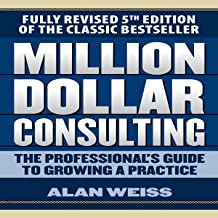 Million Dollar Consulting: The Professional's Guide to Growing a Practice,